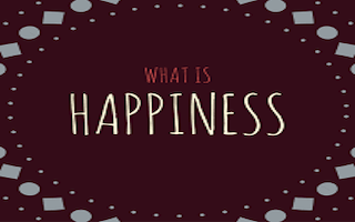 “What Is Happiness Part 1”